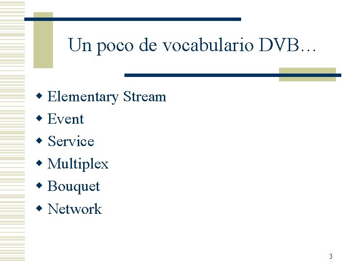 Un poco de vocabulario DVB… w Elementary Stream w Event w Service w Multiplex