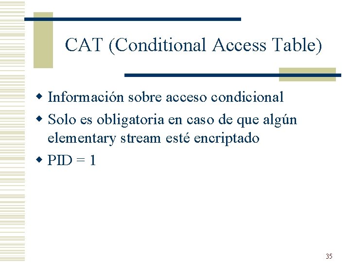 CAT (Conditional Access Table) w Información sobre acceso condicional w Solo es obligatoria en