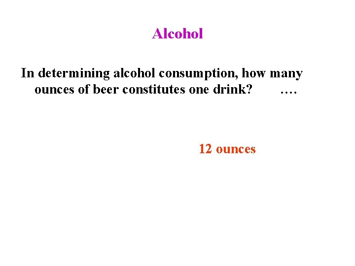 Alcohol In determining alcohol consumption, how many ounces of beer constitutes one drink? ….