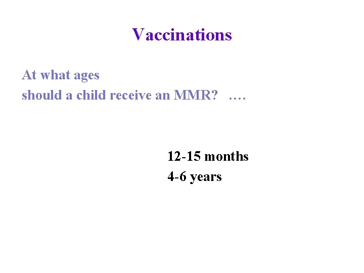 Vaccinations At what ages should a child receive an MMR? …. 12 -15 months
