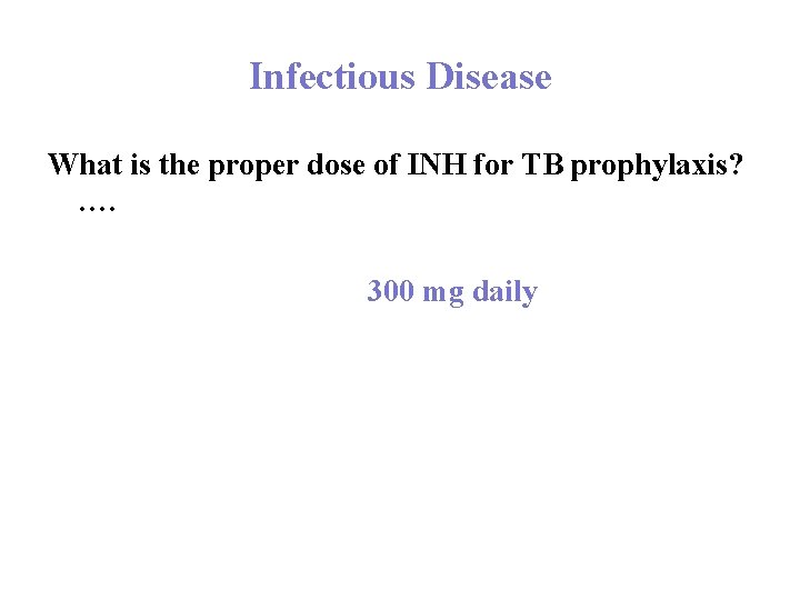 Infectious Disease What is the proper dose of INH for TB prophylaxis? …. 300