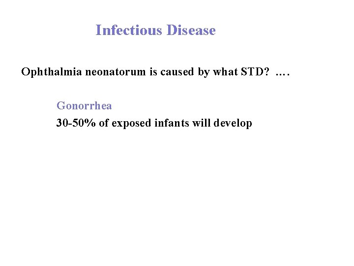 Infectious Disease Ophthalmia neonatorum is caused by what STD? …. Gonorrhea 30 -50% of