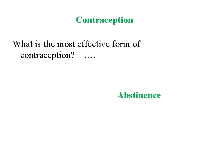 Contraception What is the most effective form of contraception? …. Abstinence 