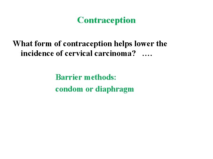 Contraception What form of contraception helps lower the incidence of cervical carcinoma? …. Barrier