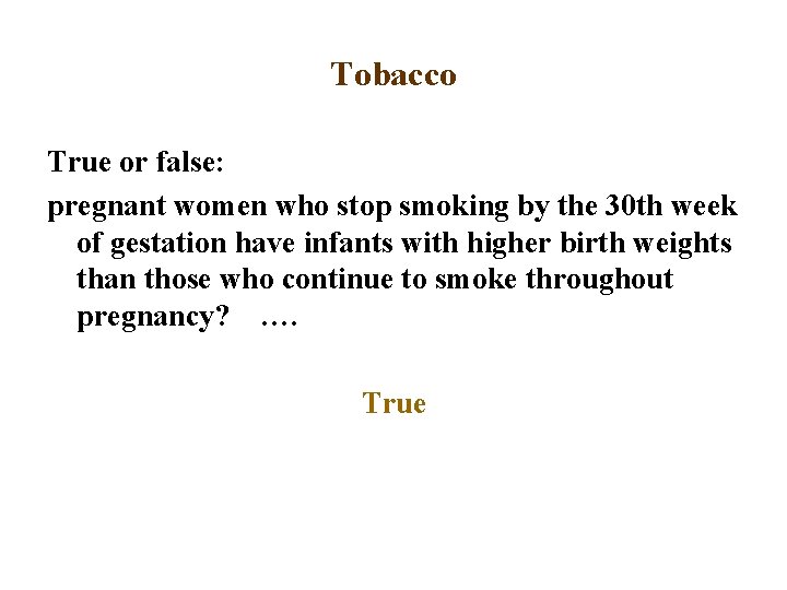 Tobacco True or false: pregnant women who stop smoking by the 30 th week