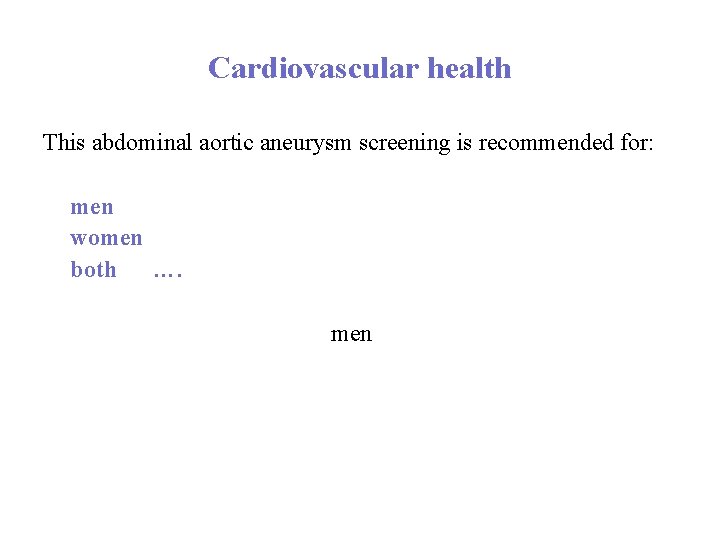 Cardiovascular health This abdominal aortic aneurysm screening is recommended for: men women both ….