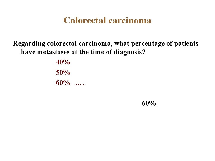 Colorectal carcinoma Regarding colorectal carcinoma, what percentage of patients have metastases at the time
