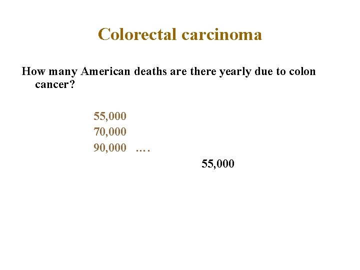 Colorectal carcinoma How many American deaths are there yearly due to colon cancer? 55,