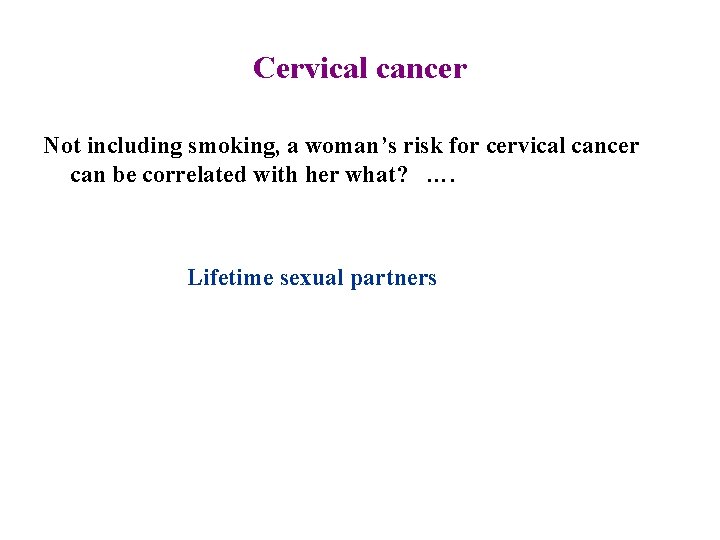 Cervical cancer Not including smoking, a woman’s risk for cervical cancer can be correlated