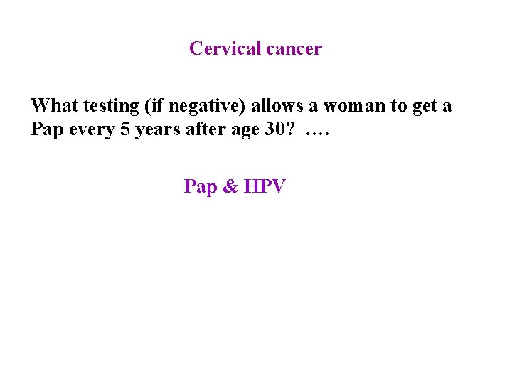 Cervical cancer What testing (if negative) allows a woman to get a Pap every