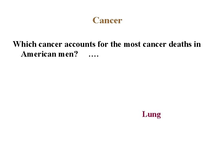 Cancer Which cancer accounts for the most cancer deaths in American men? …. Lung