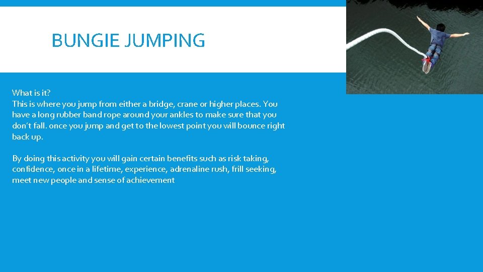 BUNGIE JUMPING What is it? This is where you jump from either a bridge,