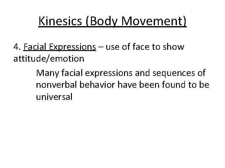 Kinesics (Body Movement) 4. Facial Expressions – use of face to show attitude/emotion Many