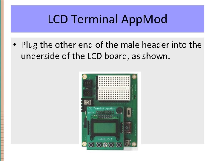LCD Terminal App. Mod • Plug the other end of the male header into LCD Terminal App. Mod • Plug the other end of the male header into
