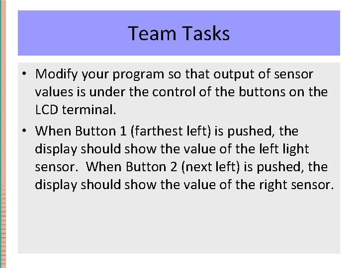 Team Tasks • Modify your program so that output of sensor values is under Team Tasks • Modify your program so that output of sensor values is under