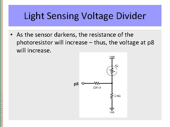 Light Sensing Voltage Divider • As the sensor darkens, the resistance of the photoresistor Light Sensing Voltage Divider • As the sensor darkens, the resistance of the photoresistor