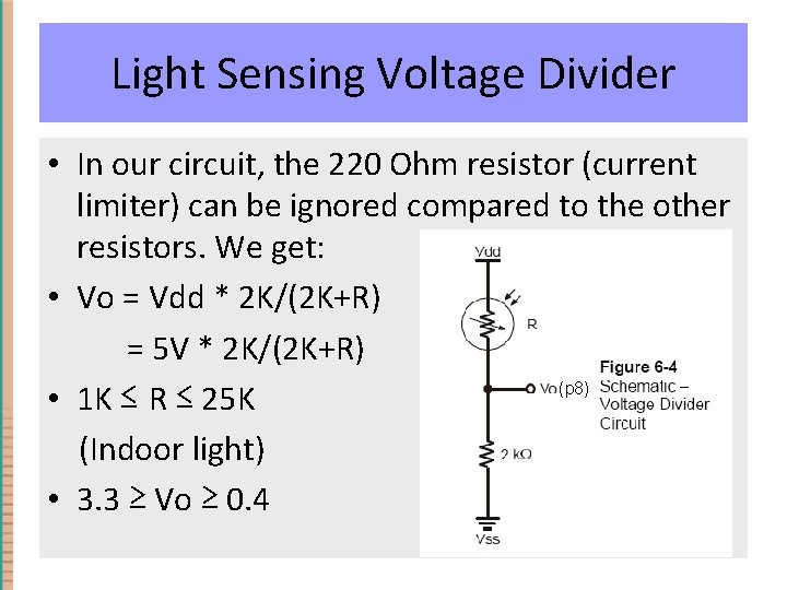 Light Sensing Voltage Divider • In our circuit, the 220 Ohm resistor (current limiter) Light Sensing Voltage Divider • In our circuit, the 220 Ohm resistor (current limiter)