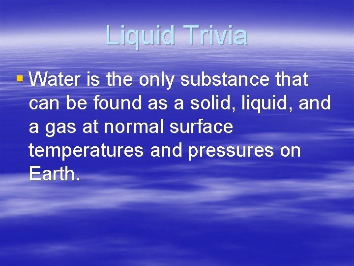 Liquid Trivia § Water is the only substance that can be found as a