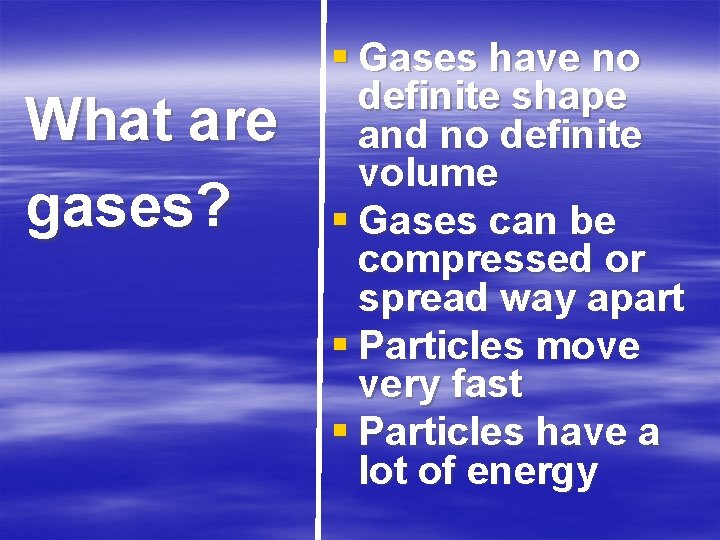What are gases? § Gases have no definite shape and no definite volume §