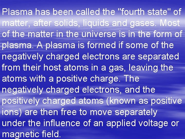 Plasma has been called the "fourth state" of matter, after solids, liquids and gases.
