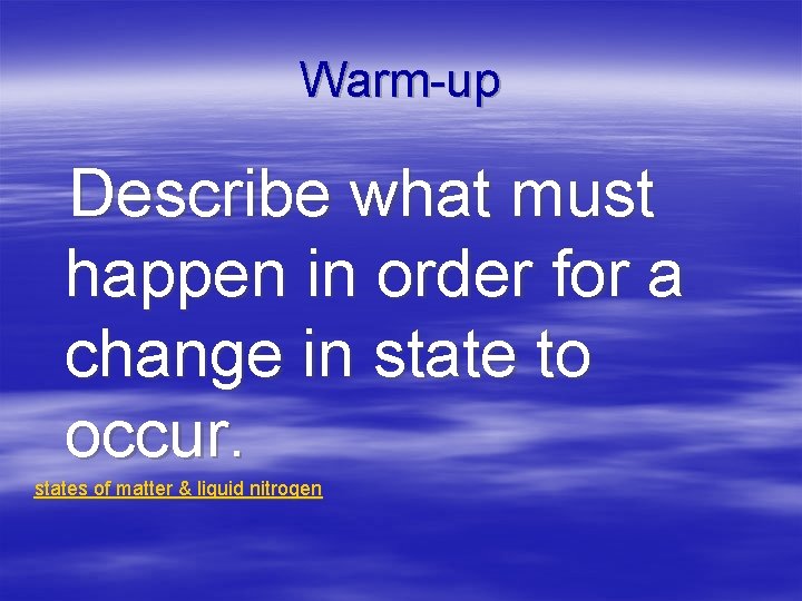 Warm-up Describe what must happen in order for a change in state to occur.