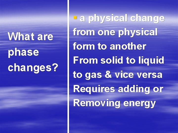 What are phase changes? § a physical change from one physical form to another
