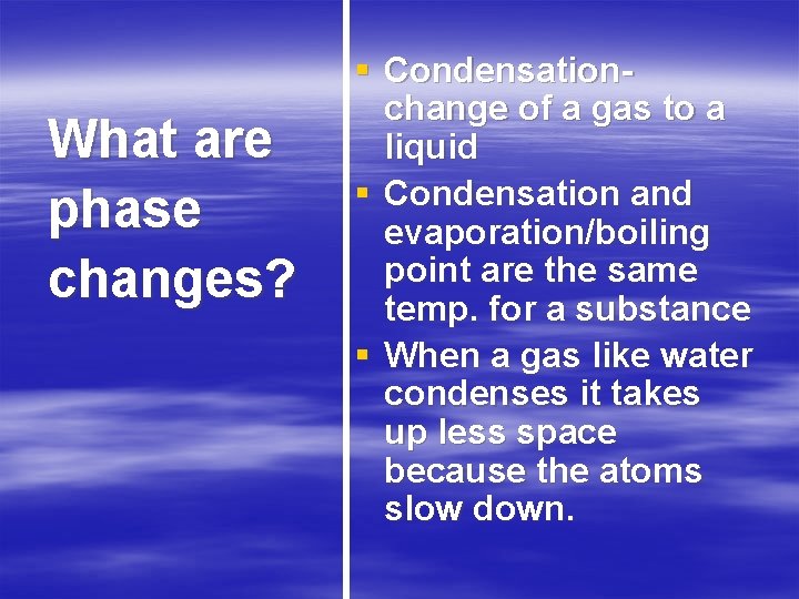 What are phase changes? § Condensationchange of a gas to a liquid § Condensation