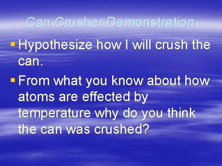 Can Crusher Demonstration § Hypothesize how I will crush the can. § From what