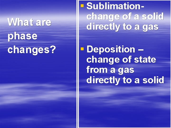 What are phase changes? § Sublimationchange of a solid directly to a gas §
