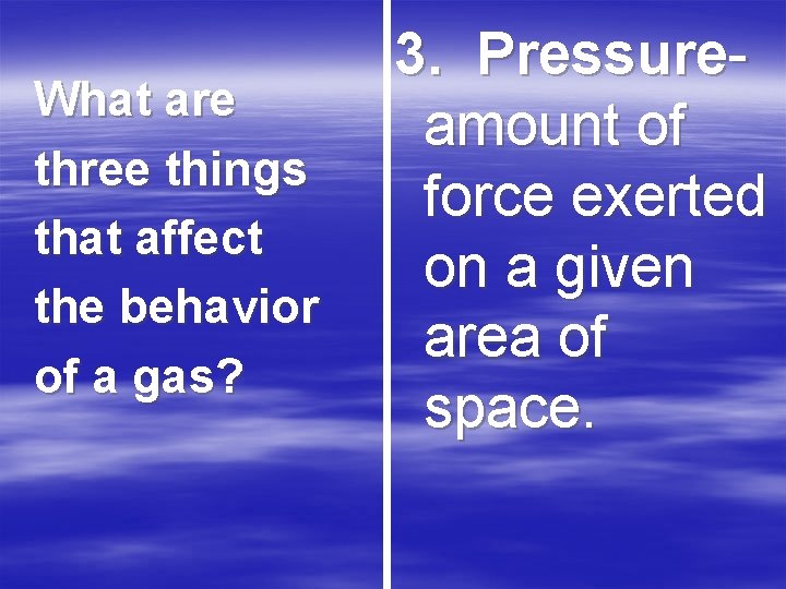 What are three things that affect the behavior of a gas? 3. Pressureamount of