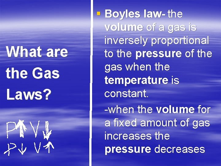 What are the Gas Laws? § Boyles law- the volume of a gas is