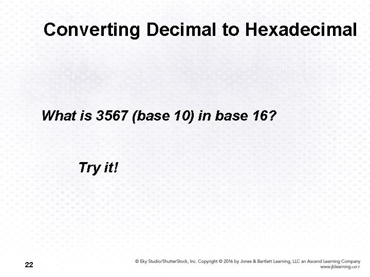 Converting Decimal to Hexadecimal What is 3567 (base 10) in base 16? Try it!