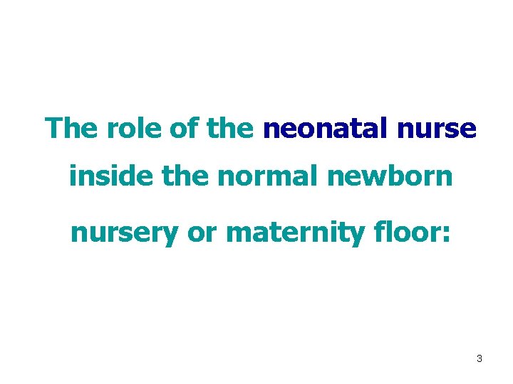 The role of the neonatal nurse inside the normal newborn nursery or maternity floor:
