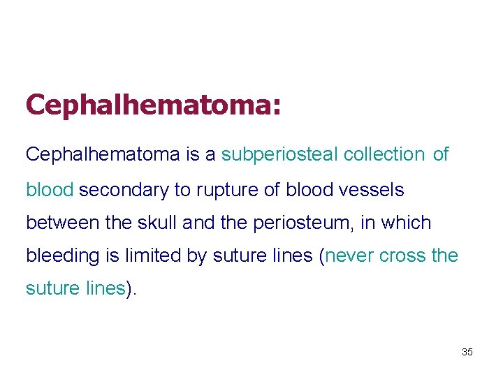 Cephalhematoma: Cephalhematoma is a subperiosteal collection of blood secondary to rupture of blood vessels