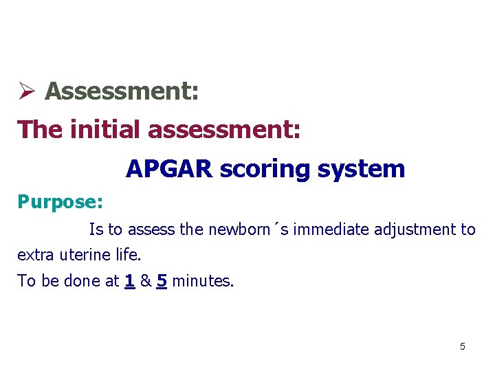 Ø Assessment: The initial assessment: APGAR scoring system Purpose: Is to assess the newborn´s