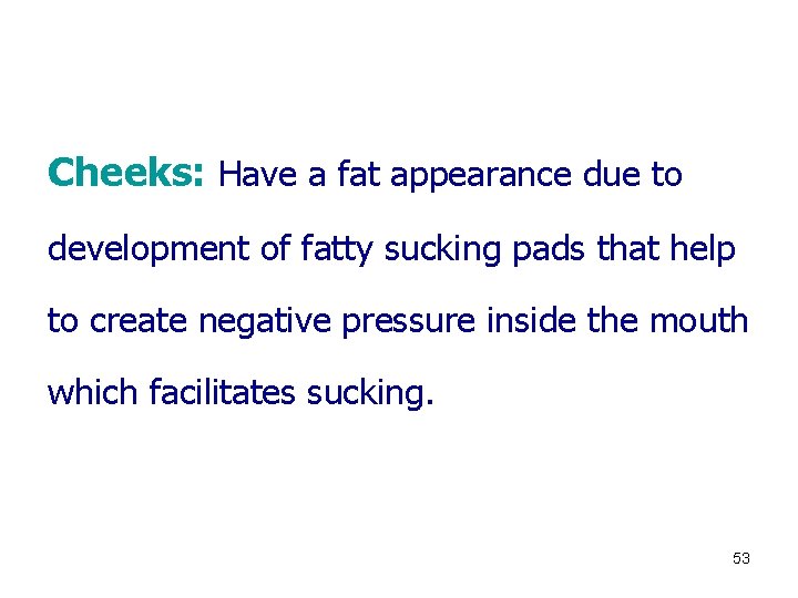 Cheeks: Have a fat appearance due to development of fatty sucking pads that help