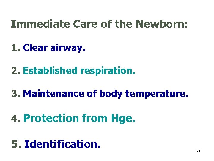 Immediate Care of the Newborn: 1. Clear airway. 2. Established respiration. 3. Maintenance of