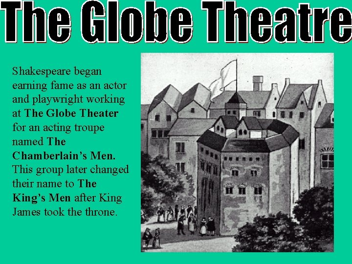 Shakespeare began earning fame as an actor and playwright working at The Globe Theater