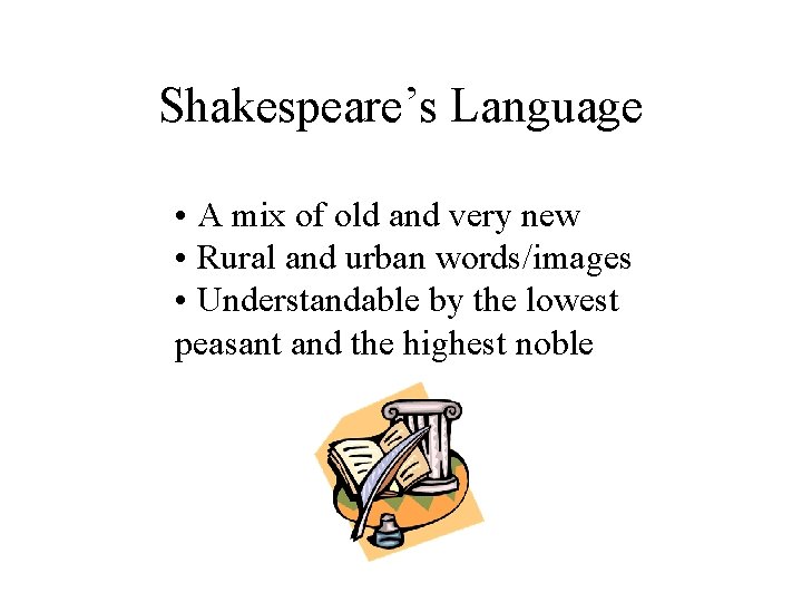 Shakespeare’s Language • A mix of old and very new • Rural and urban