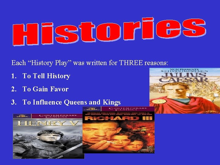 Each “History Play” was written for THREE reasons: 1. To Tell History 2. To