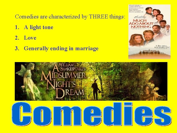 Comedies are characterized by THREE things: 1. A light tone 2. Love 3. Generally