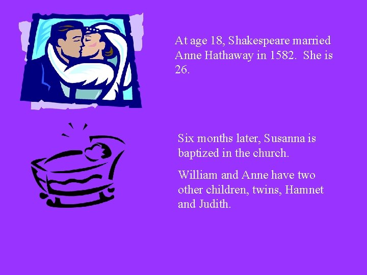 At age 18, Shakespeare married Anne Hathaway in 1582. She is 26. Six months