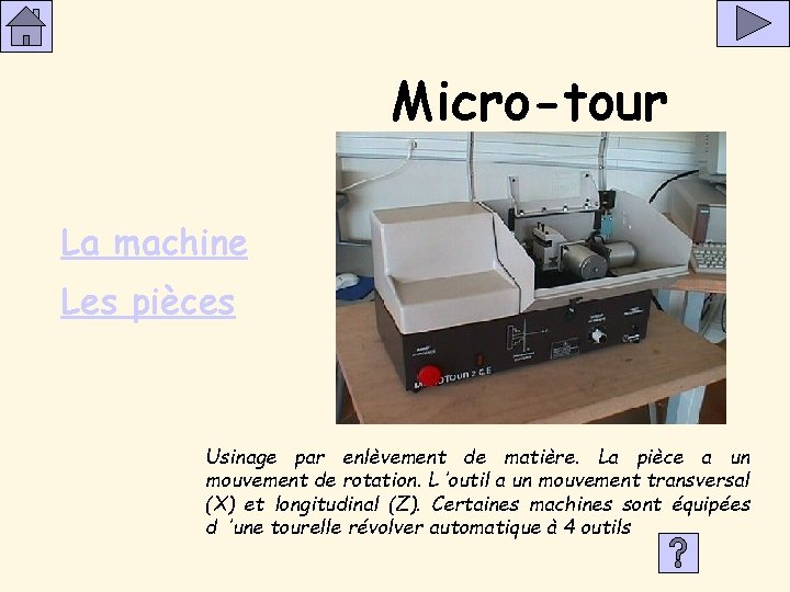 Micro-tour La machine Les pièces Usinage par enlèvement de matière. La pièce a un