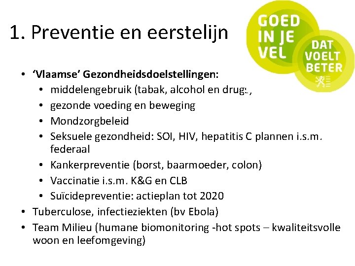 1. Preventie en eerstelijn • ‘Vlaamse’ Gezondheidsdoelstellingen: • middelengebruik (tabak, alcohol en drugs) •