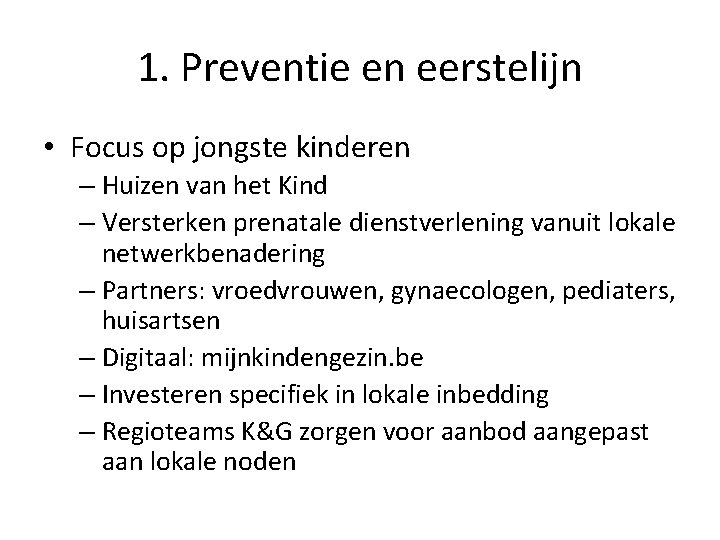 1. Preventie en eerstelijn • Focus op jongste kinderen – Huizen van het Kind