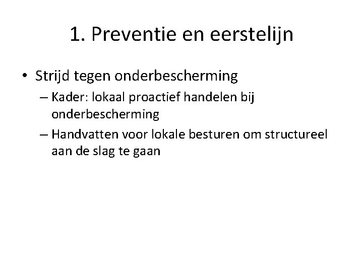 1. Preventie en eerstelijn • Strijd tegen onderbescherming – Kader: lokaal proactief handelen bij