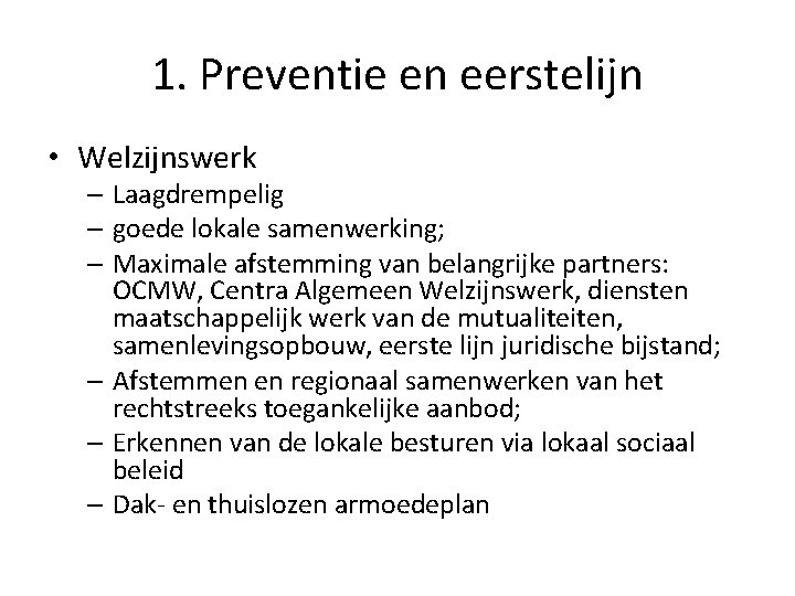 1. Preventie en eerstelijn • Welzijnswerk – Laagdrempelig – goede lokale samenwerking; – Maximale