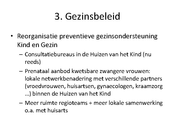 3. Gezinsbeleid • Reorganisatie preventieve gezinsondersteuning Kind en Gezin – Consultatiebureaus in de Huizen