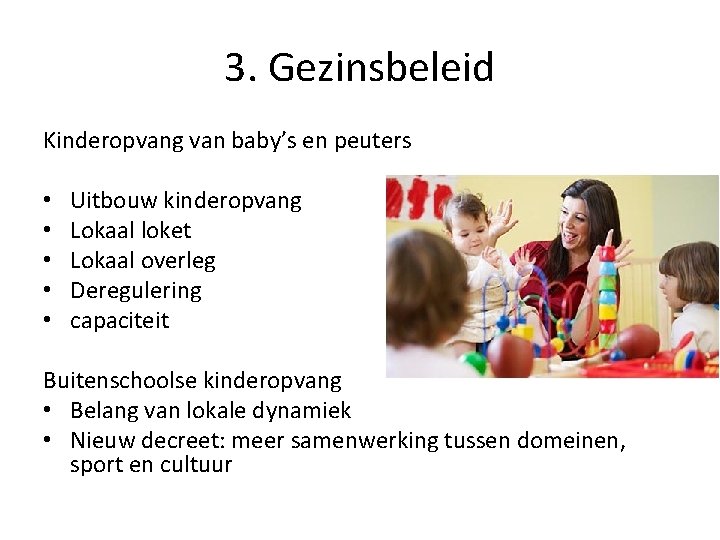 3. Gezinsbeleid Kinderopvang van baby’s en peuters • • • Uitbouw kinderopvang Lokaal loket