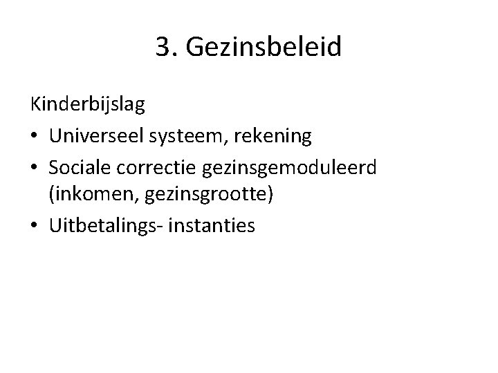 3. Gezinsbeleid Kinderbijslag • Universeel systeem, rekening • Sociale correctie gezinsgemoduleerd (inkomen, gezinsgrootte) •